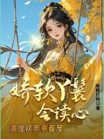 娇软丫鬟会读心，满城权贵争着宠