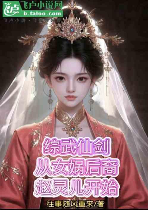 综武：仙剑从女娲后裔赵灵儿开始