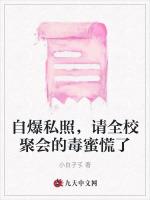 自爆私照，请全校聚会的毒蜜慌了