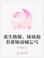 重生换嫁，妹妹抢着要嫁南城乞丐