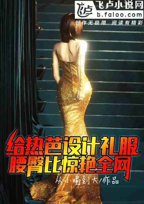 给热芭设计礼服，腰臀比惊艳全网