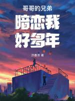 哥哥的兄弟暗恋我好多年
