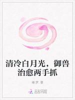 清冷白月光，御兽治愈两手抓