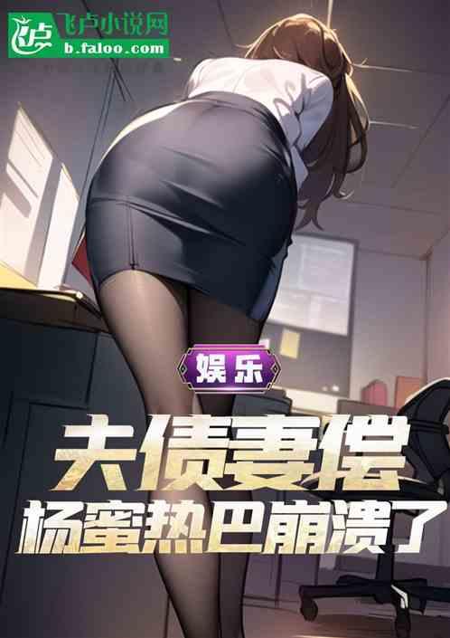 娱乐：夫债妻偿，杨蜜热巴崩溃了