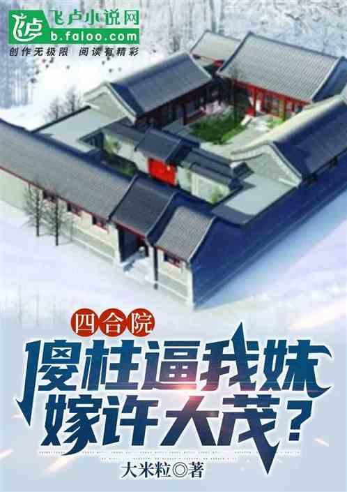四合院：傻柱逼我妹嫁给许大茂？
