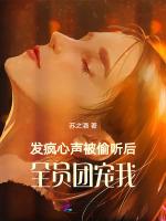 发疯心声被偷听后，全员团宠我