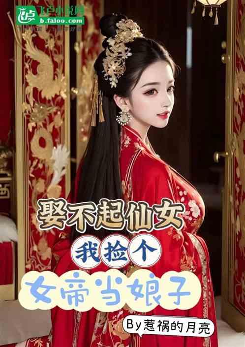 娶不起仙女，我捡个女帝当娘子
