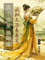 真千金兼祧两房，疯批太子夜夜宠