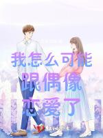我怎么可能跟偶像恋爱了