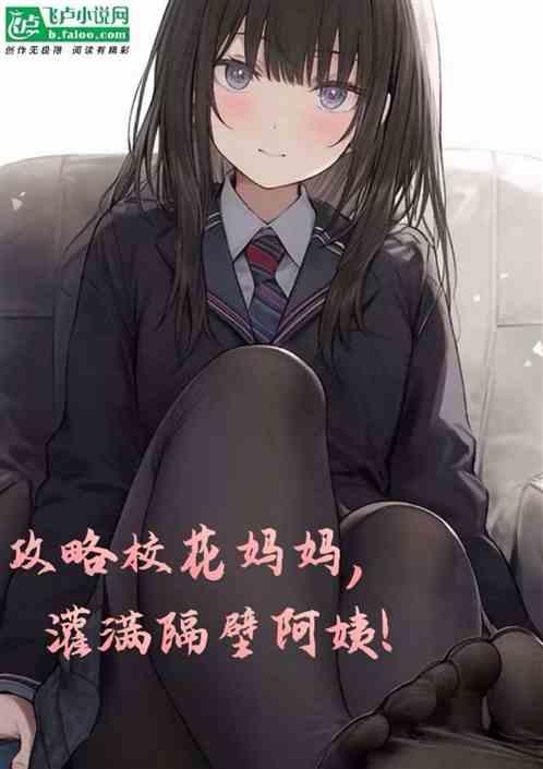 攻略校花妈妈，灌满隔壁阿姨！