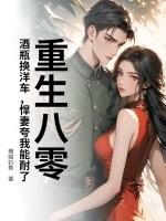 重生八零：酒瓶换洋车，悍妻夸我能耐了