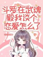 斗罗：在武魂殿我谈个恋爱怎么了