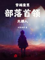 穿越蛮荒：部落首领太撩人