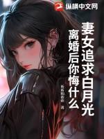 妻女追求白月光，离婚后你悔什么