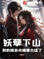 妖孽下山：我的绝色未婚妻太猛了