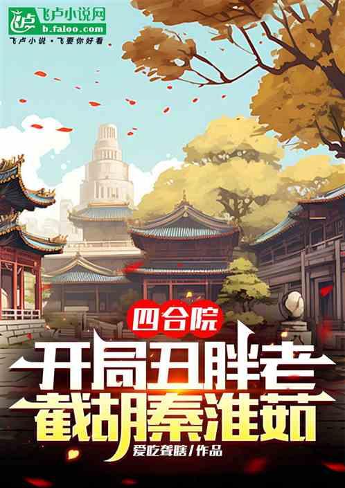 四合院：开局丑胖老，截胡秦淮茹