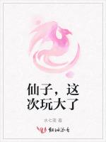 仙子，这次玩大了