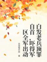 白发老兵顶罪自首，吓得军区全军出动