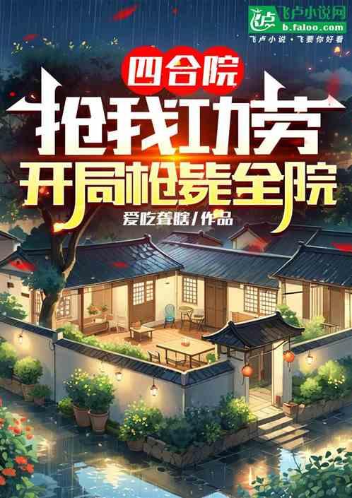 四合院：抢我功劳，开局枪毙全院
