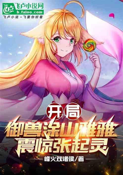 开局御兽涂山雅雅，震惊张起灵