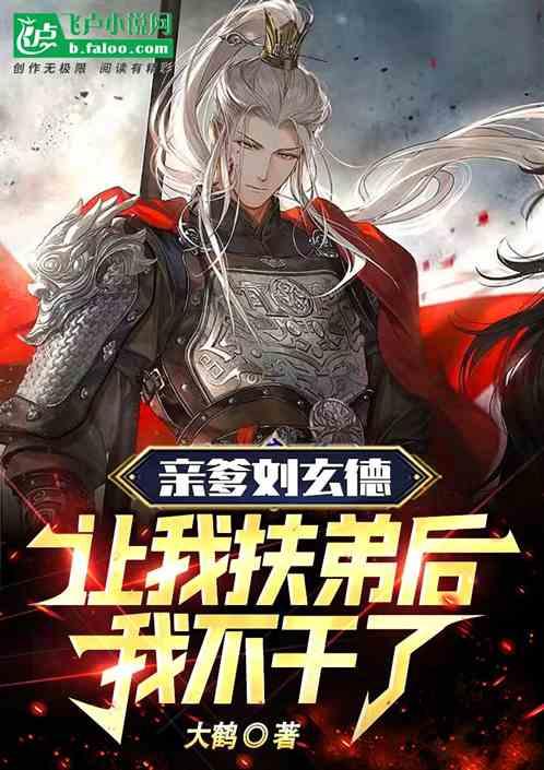 亲爹刘玄德！让我扶弟后我不干了
