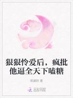 狠狠怜爱后，疯批他逼全天下嗑糖
