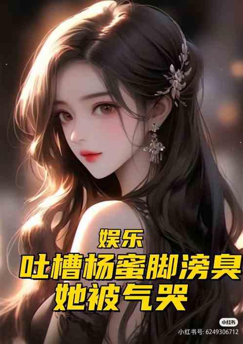娱乐：吐槽杨蜜脚滂臭，她被气哭