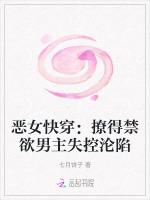 恶女快穿：撩得禁欲男主失控沦陷