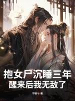抱女尸沉睡三年，醒来后我无敌了