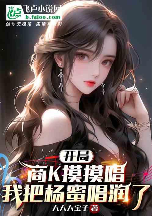 开局商K摸摸唱，我把杨蜜唱润了