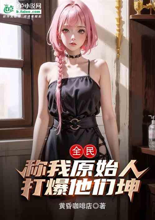 全民：称我原始人，打爆他们坤
