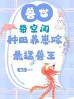 兽世：带空间种田养崽嫁最猛兽王