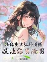 让你重生弥补遗憾，没让你当渣男