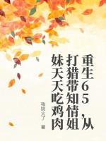 重生65，从打猎带知情姐妹天天吃鸡肉