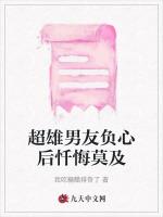 超雄男友负心后忏悔莫及