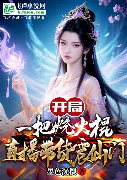 开局一把烧火棍，直播带货震仙门