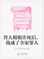 兽人姐姐诈死后，我成了全家罪人