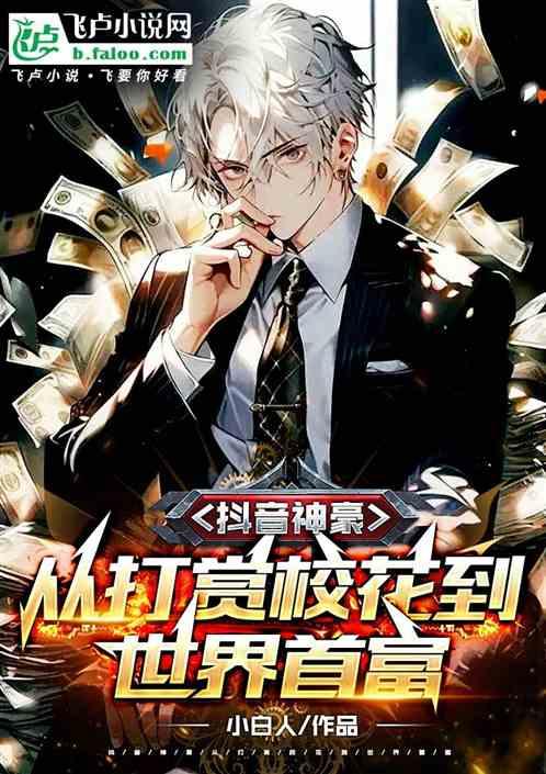 抖音神豪从打赏校花到世界首富