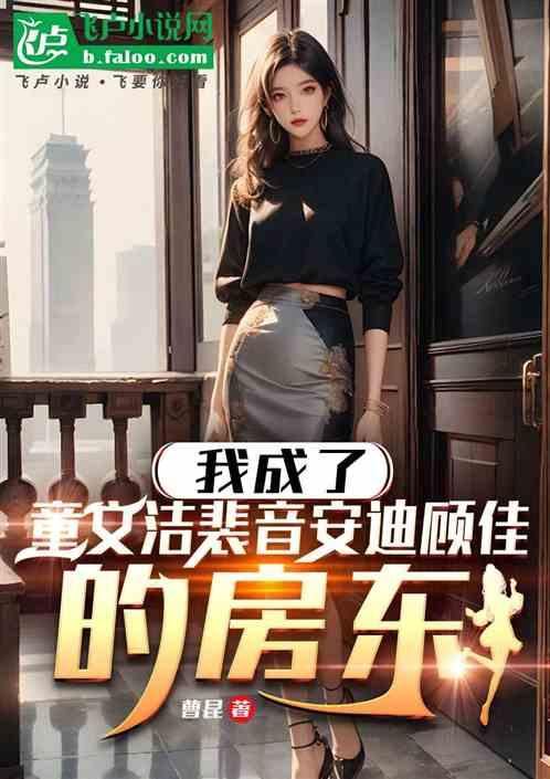 我成了童文洁裴音安迪顾佳的房东