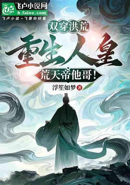 双穿洪荒：重生人皇，荒天帝他哥