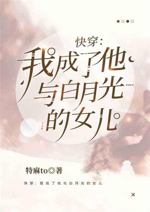 快穿：我成了他与白月光的女儿