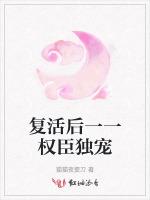 复活后一一权臣独宠