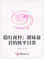 隐灯夜狩：甜妹暴君的核平日常