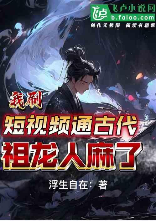 我刷的短视频通古代，祖龙人麻了