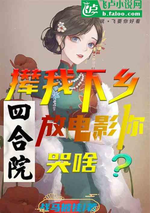 四合院,撵我下乡，放电影你哭啥