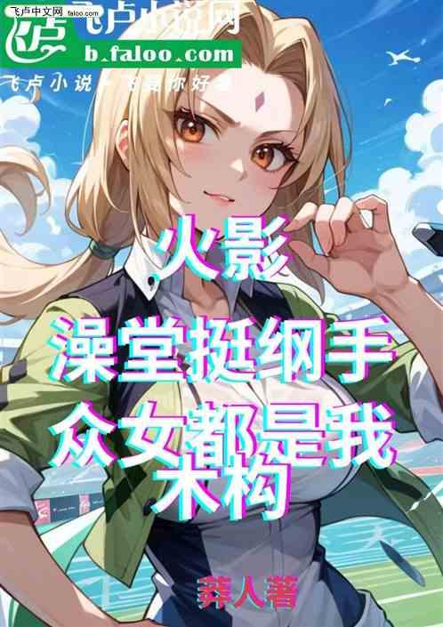 火影：澡堂挺纲手女忍都是我木构