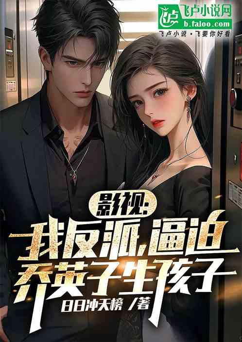 影视：我反派，逼迫乔英子生孩子