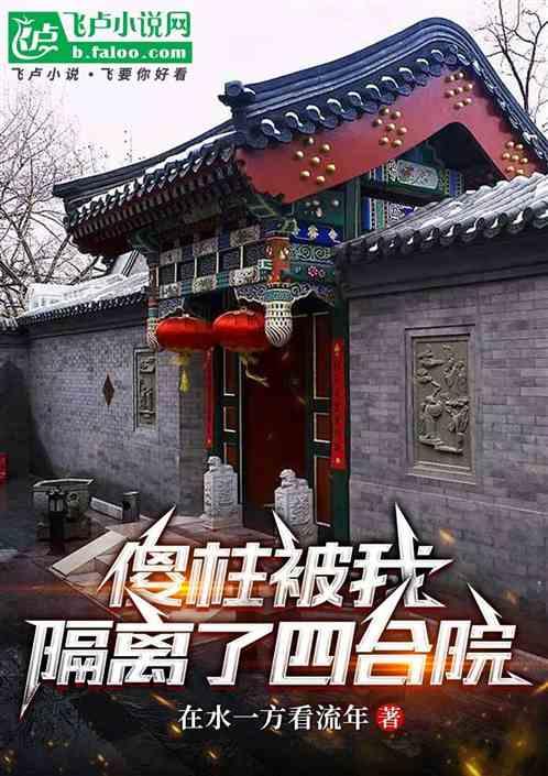 傻柱被我隔离了四合院