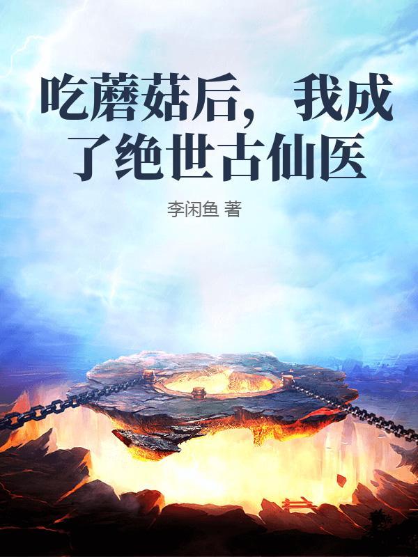 吃蘑菇后，我成了绝世古仙医
