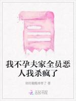 我不孕夫家全员恶人我杀疯了